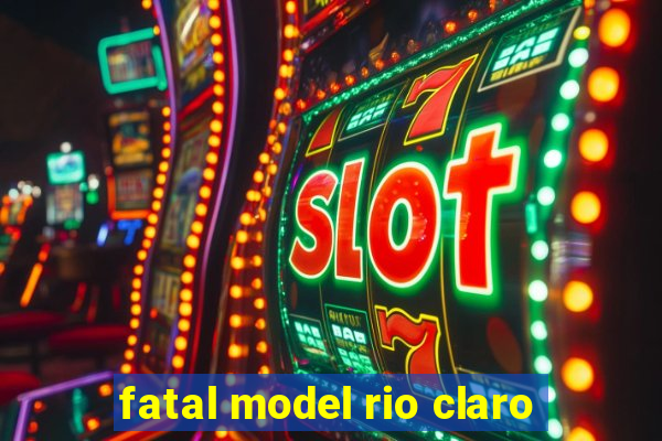 fatal model rio claro